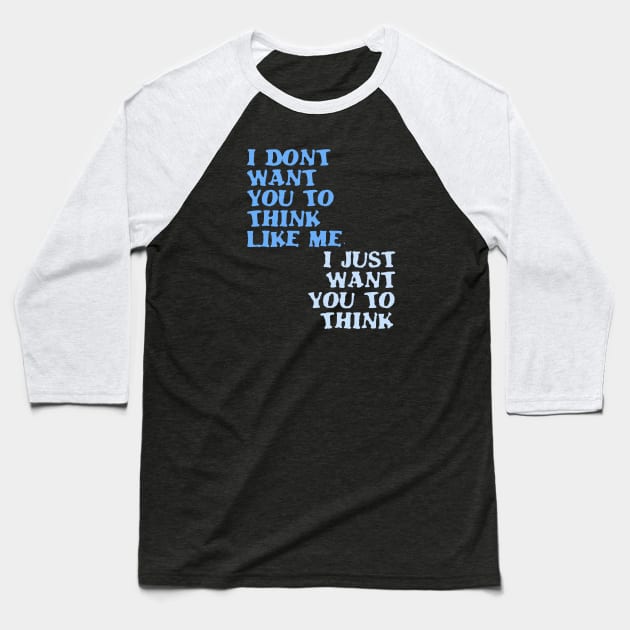 I Don't Want You To Think Like Me I Just Want You To Think Baseball T-Shirt by taiche